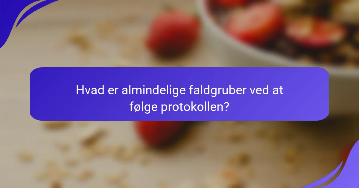 Hvad er almindelige faldgruber ved at følge protokollen?