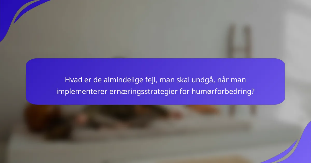 Hvad er de almindelige fejl, man skal undgå, når man implementerer ernæringsstrategier for humørforbedring?