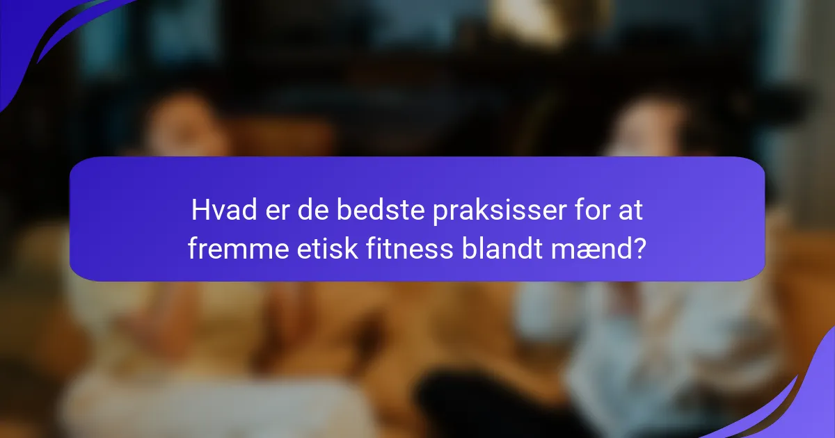 Hvad er de bedste praksisser for at fremme etisk fitness blandt mænd?