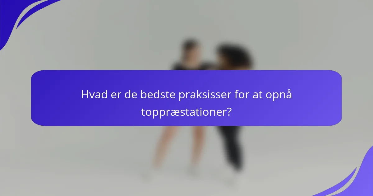 Hvad er de bedste praksisser for at opnå toppræstationer?