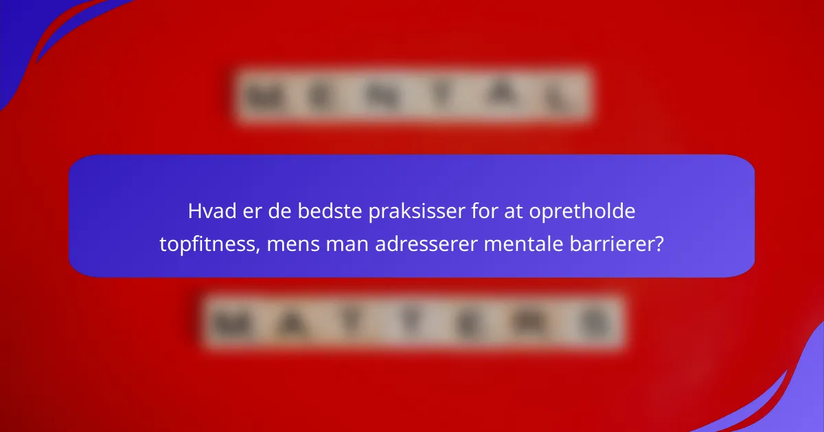 Hvad er de bedste praksisser for at opretholde topfitness, mens man adresserer mentale barrierer?