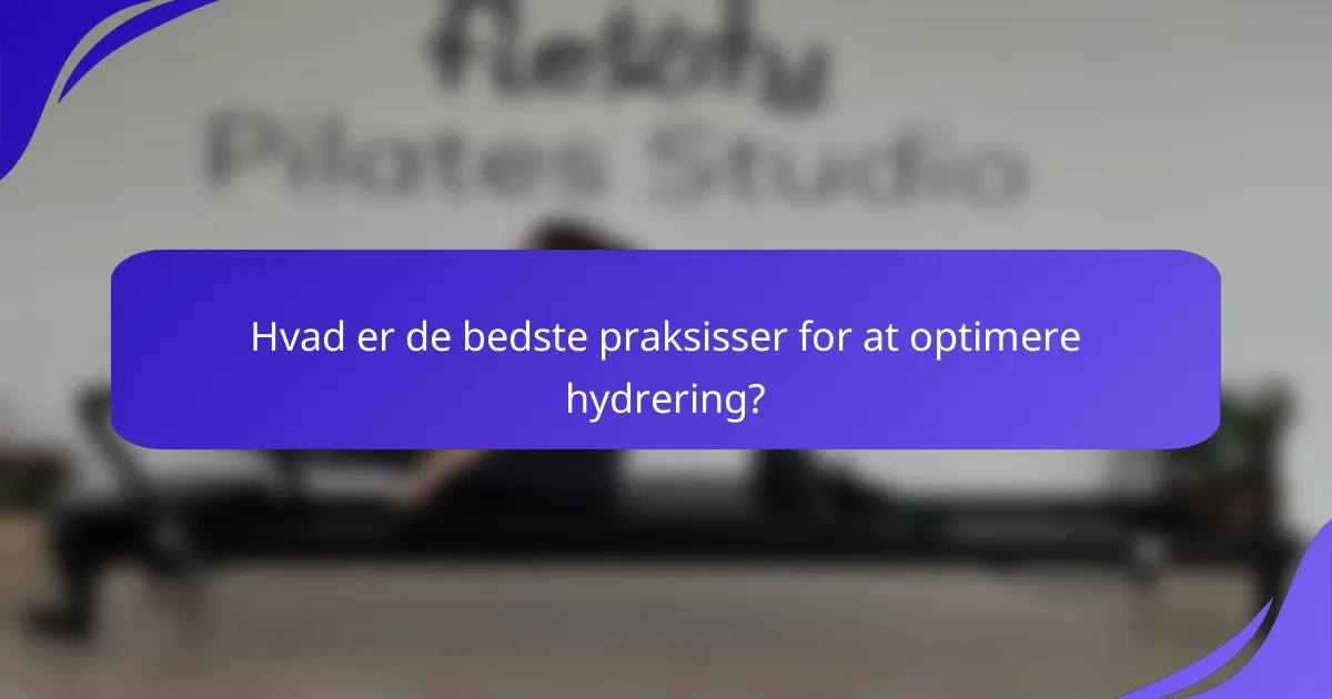 Hvad er de bedste praksisser for at optimere hydrering?