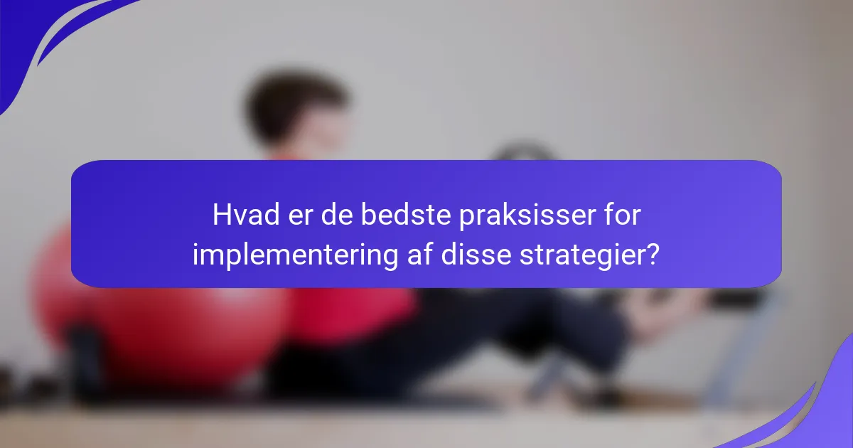Hvad er de bedste praksisser for implementering af disse strategier?