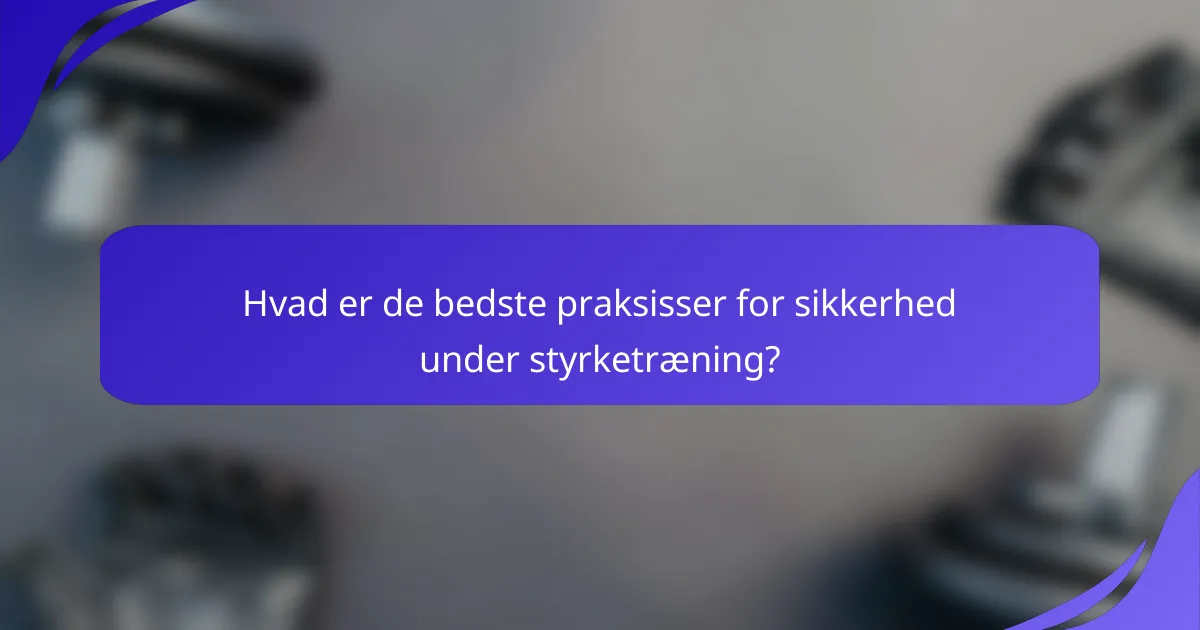 Hvad er de bedste praksisser for sikkerhed under styrketræning?