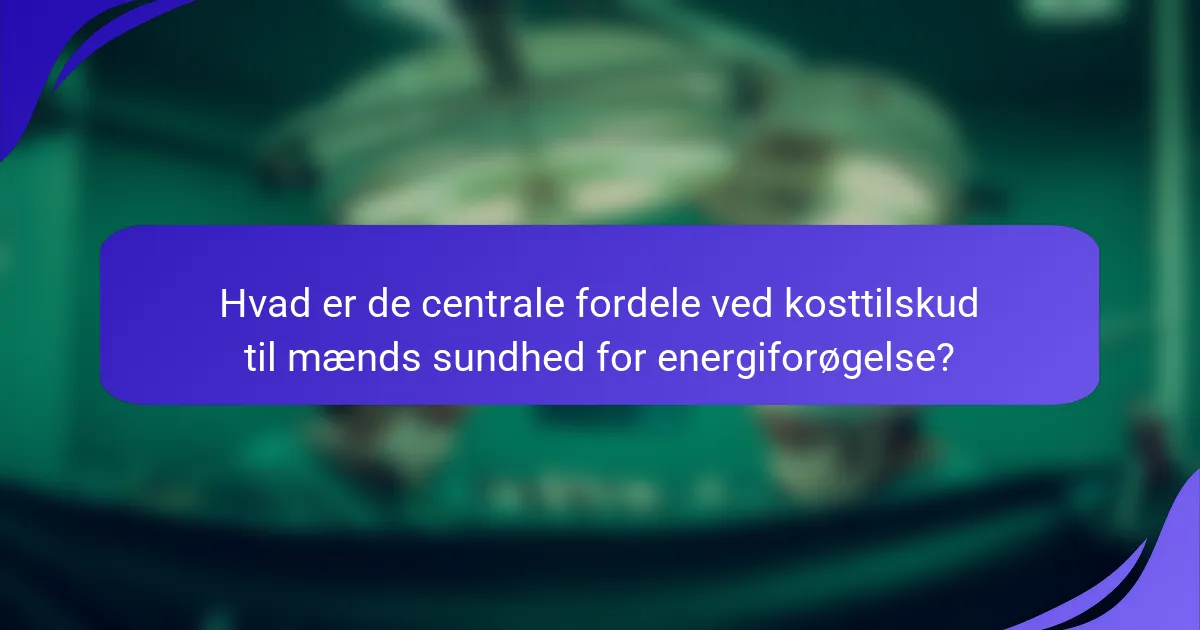 Hvad er de centrale fordele ved kosttilskud til mænds sundhed for energiforøgelse?