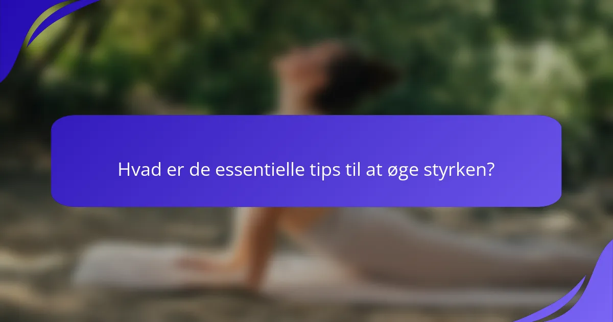 Hvad er de essentielle tips til at øge styrken?