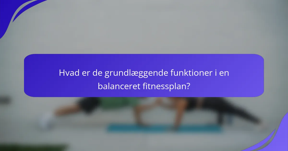 Hvad er de grundlæggende funktioner i en balanceret fitnessplan?