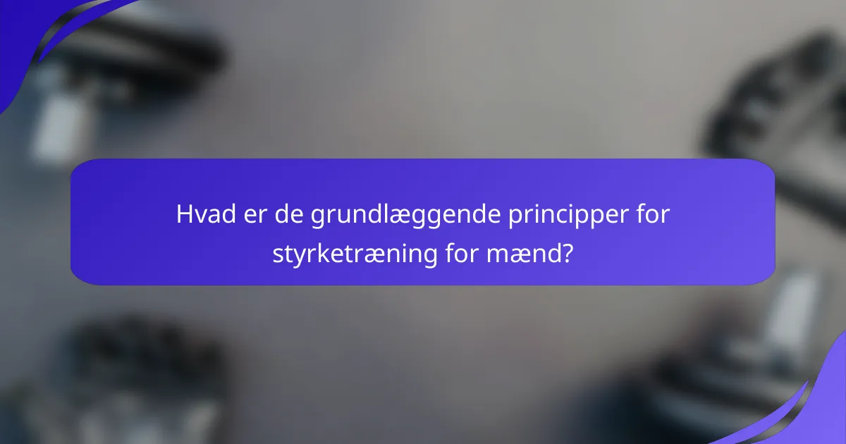 Hvad er de grundlæggende principper for styrketræning for mænd?
