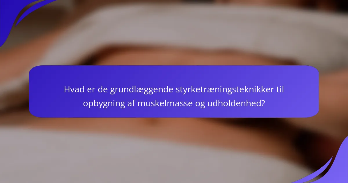 Hvad er de grundlæggende styrketræningsteknikker til opbygning af muskelmasse og udholdenhed?