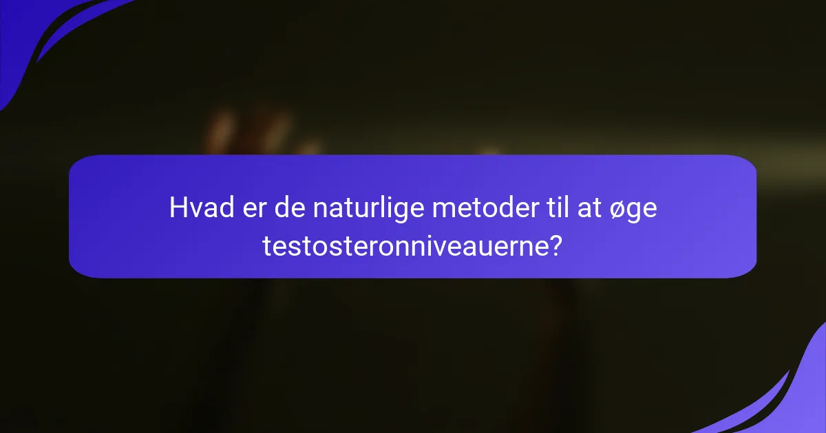 Hvad er de naturlige metoder til at øge testosteronniveauerne?