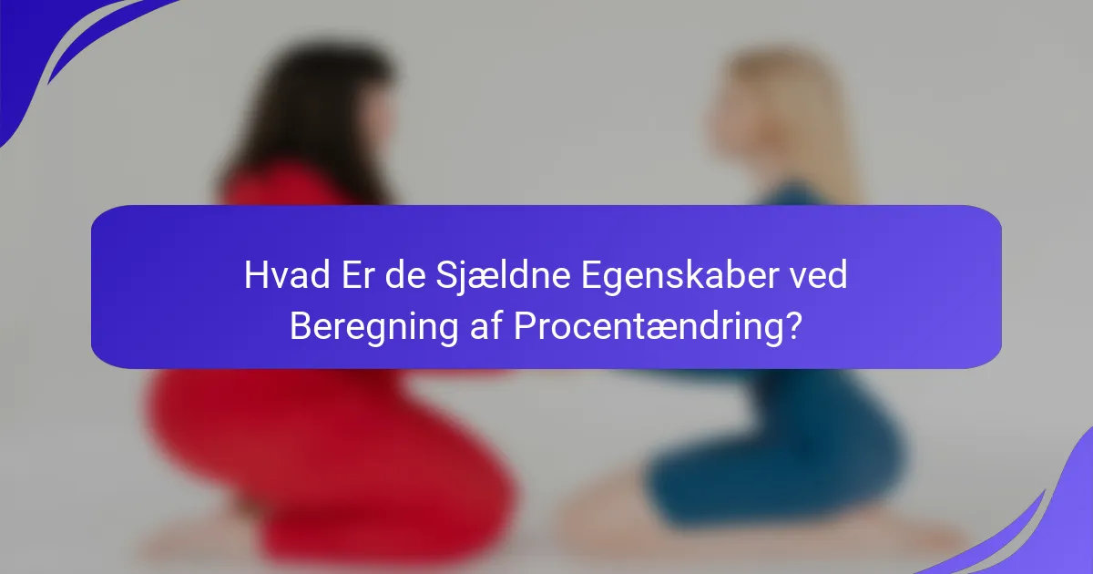 Hvad Er de Sjældne Egenskaber ved Beregning af Procentændring?