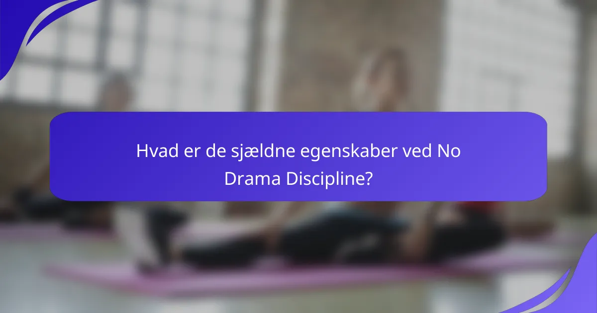 Hvad er de sjældne egenskaber ved No Drama Discipline?