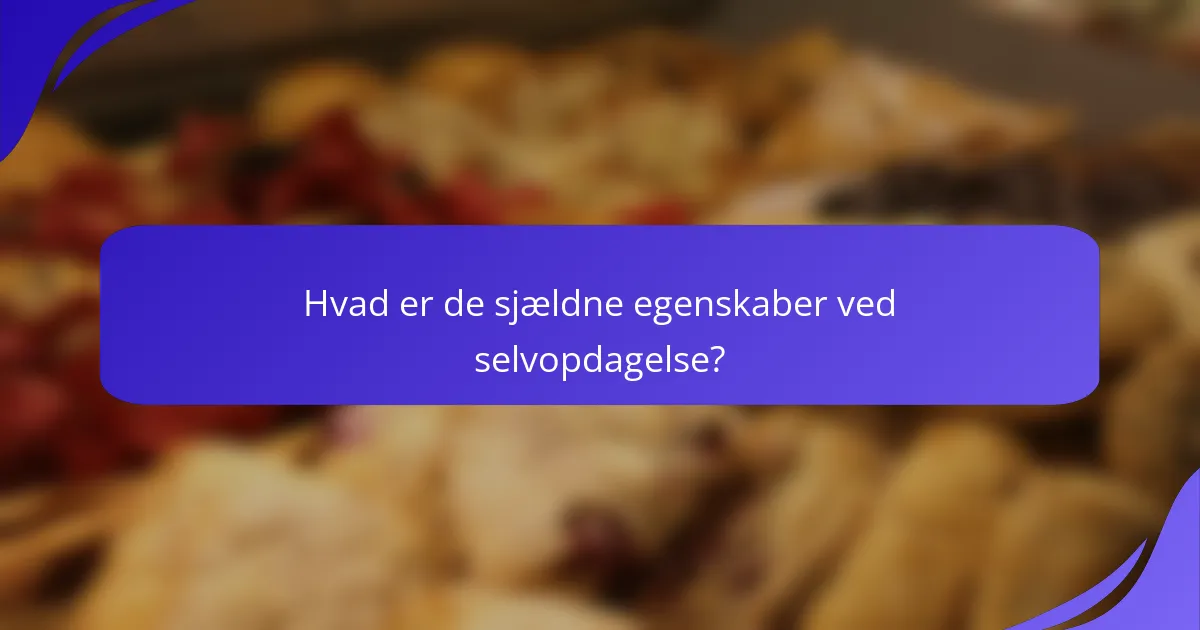 Hvad er de sjældne egenskaber ved selvopdagelse?