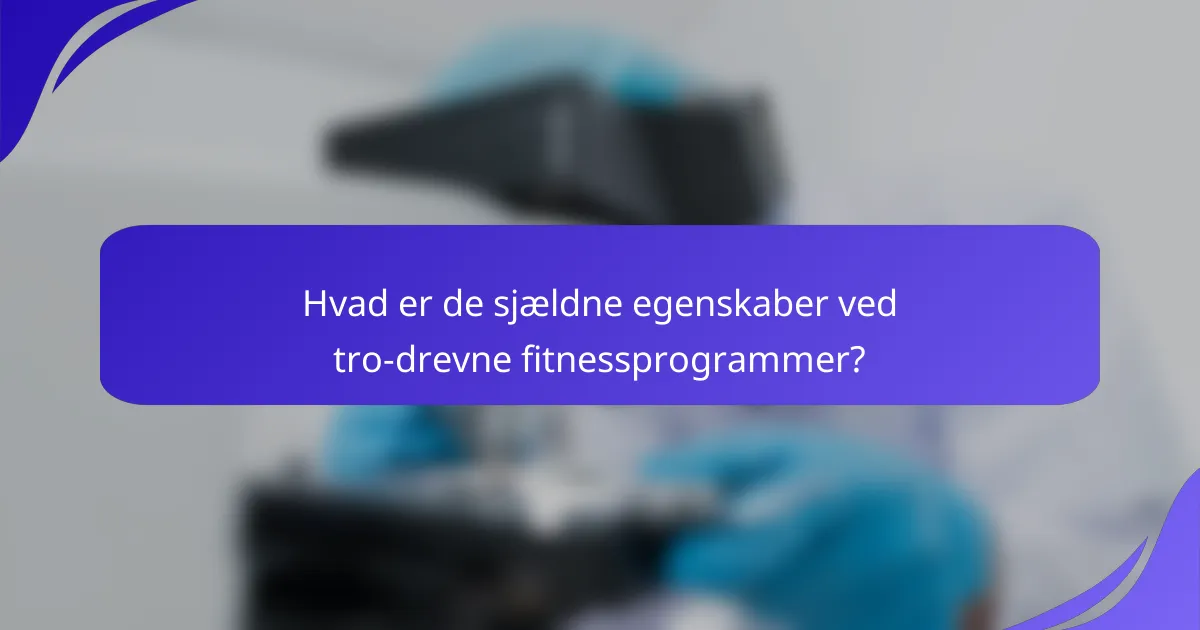 Hvad er de sjældne egenskaber ved tro-drevne fitnessprogrammer?