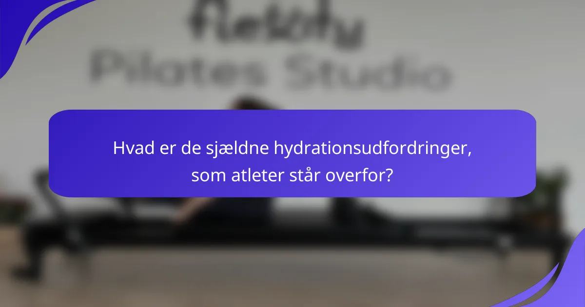 Hvad er de sjældne hydrationsudfordringer, som atleter står overfor?