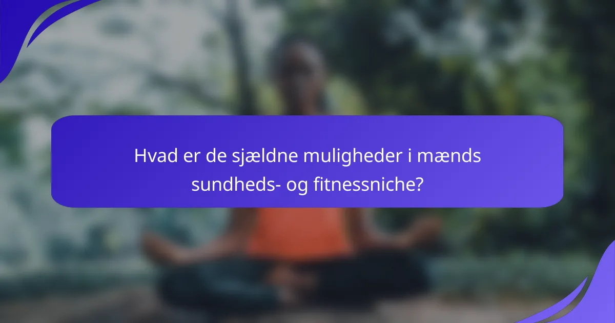 Hvad er de sjældne muligheder i mænds sundheds- og fitnessniche?