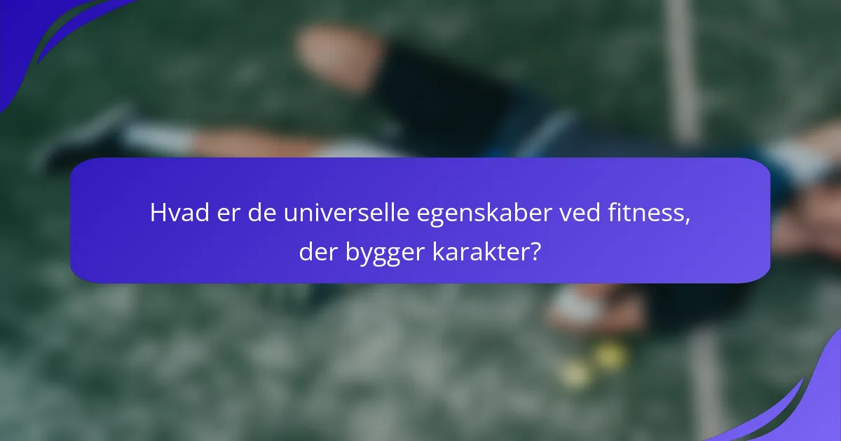 Hvad er de universelle egenskaber ved fitness, der bygger karakter?