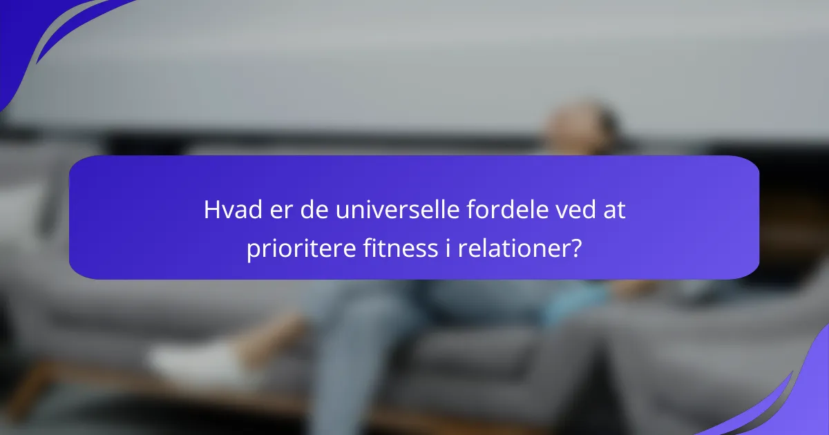 Hvad er de universelle fordele ved at prioritere fitness i relationer?