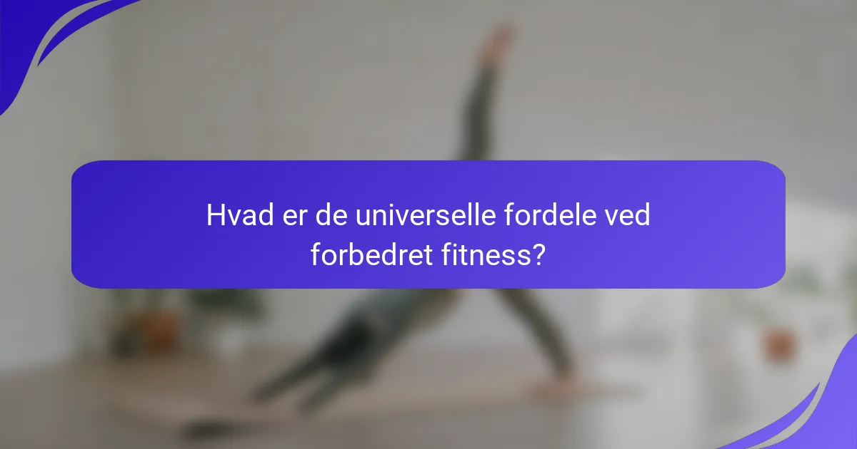 Hvad er de universelle fordele ved forbedret fitness?