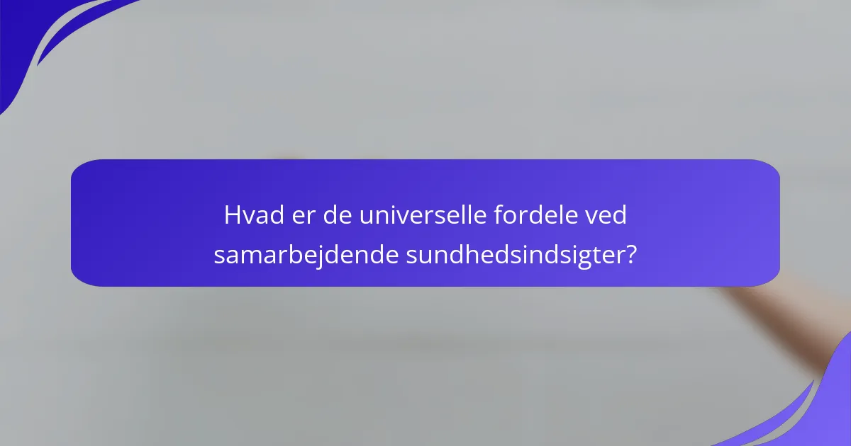 Hvad er de universelle fordele ved samarbejdende sundhedsindsigter?