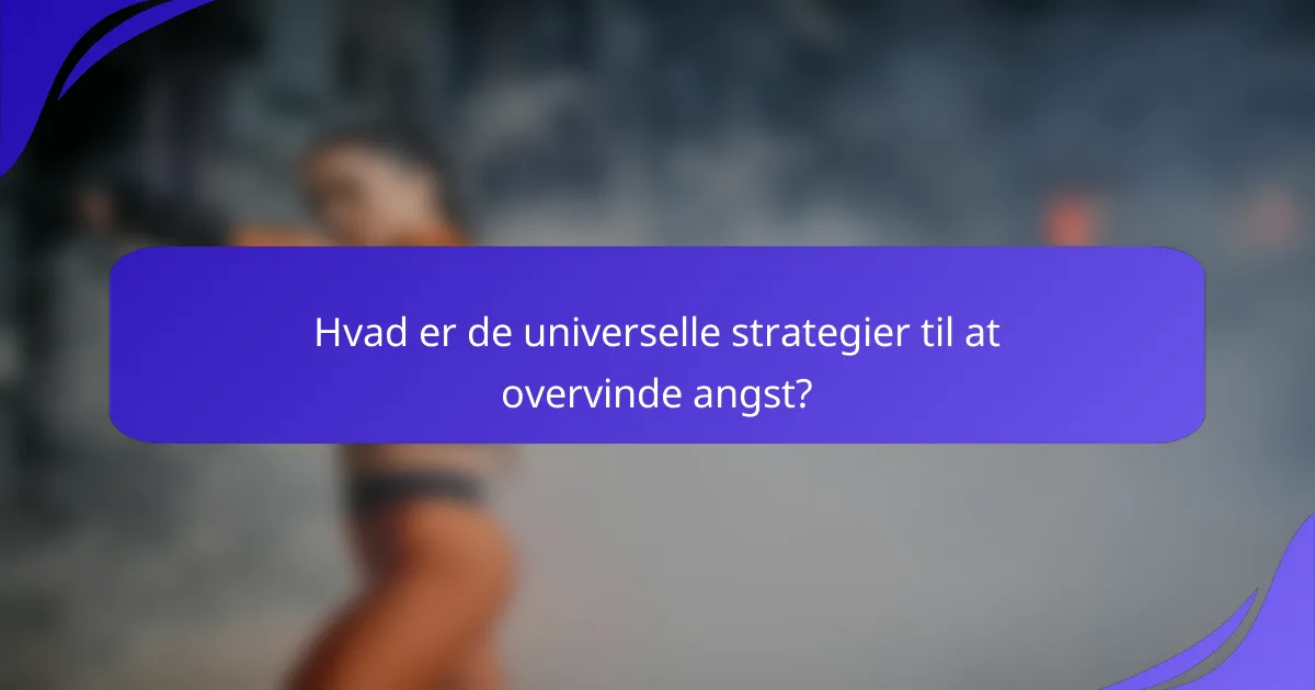 Hvad er de universelle strategier til at overvinde angst?