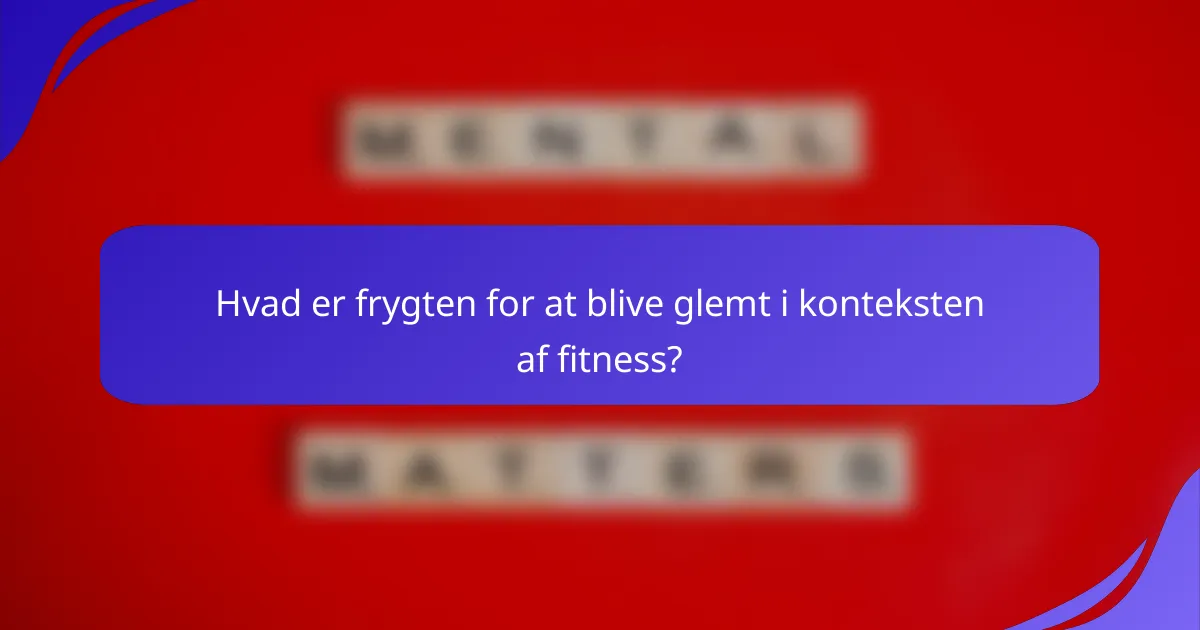 Hvad er frygten for at blive glemt i konteksten af fitness?