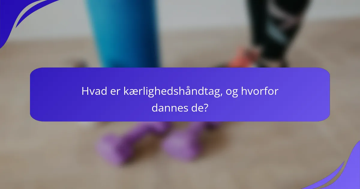 Hvad er kærlighedshåndtag, og hvorfor dannes de?