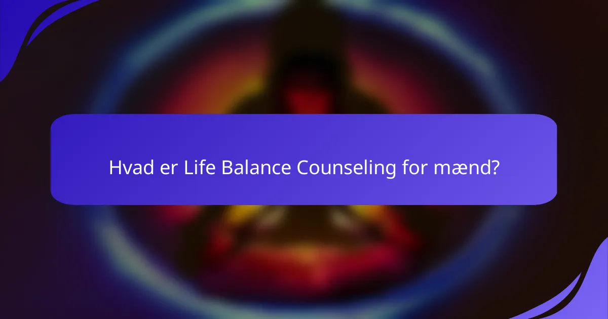 Hvad er Life Balance Counseling for mænd?