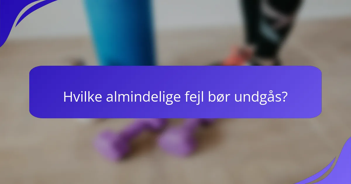 Hvilke almindelige fejl bør undgås?