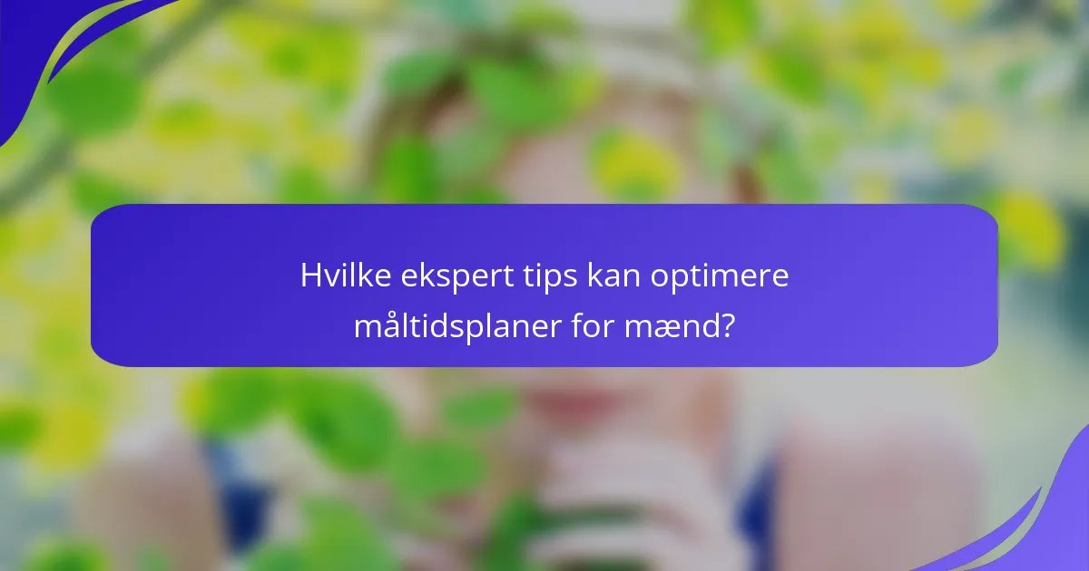 Hvilke ekspert tips kan optimere måltidsplaner for mænd?