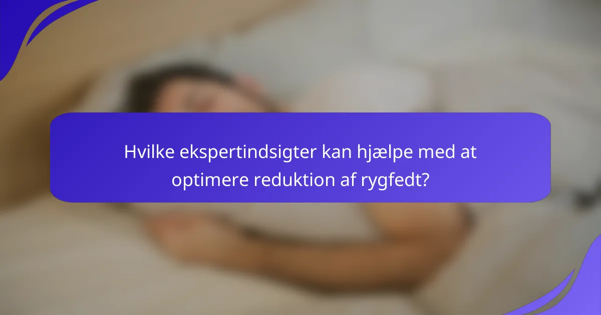 Hvilke ekspertindsigter kan hjælpe med at optimere reduktion af rygfedt?