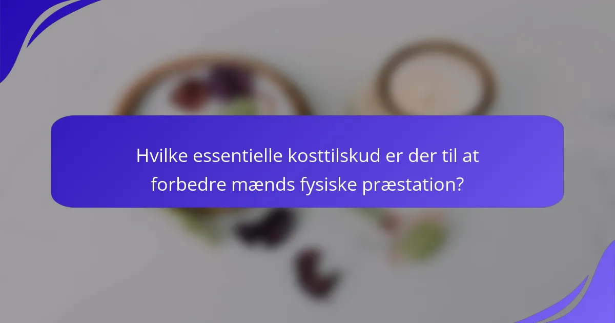 Hvilke essentielle kosttilskud er der til at forbedre mænds fysiske præstation?
