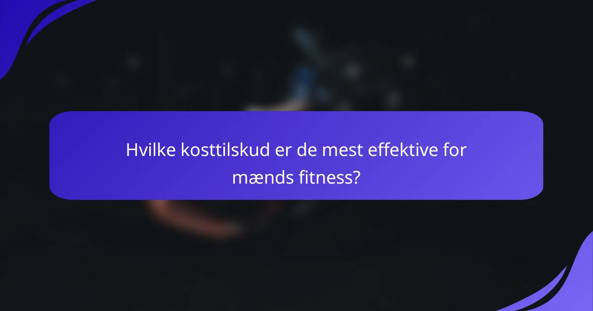 Hvilke kosttilskud er de mest effektive for mænds fitness?