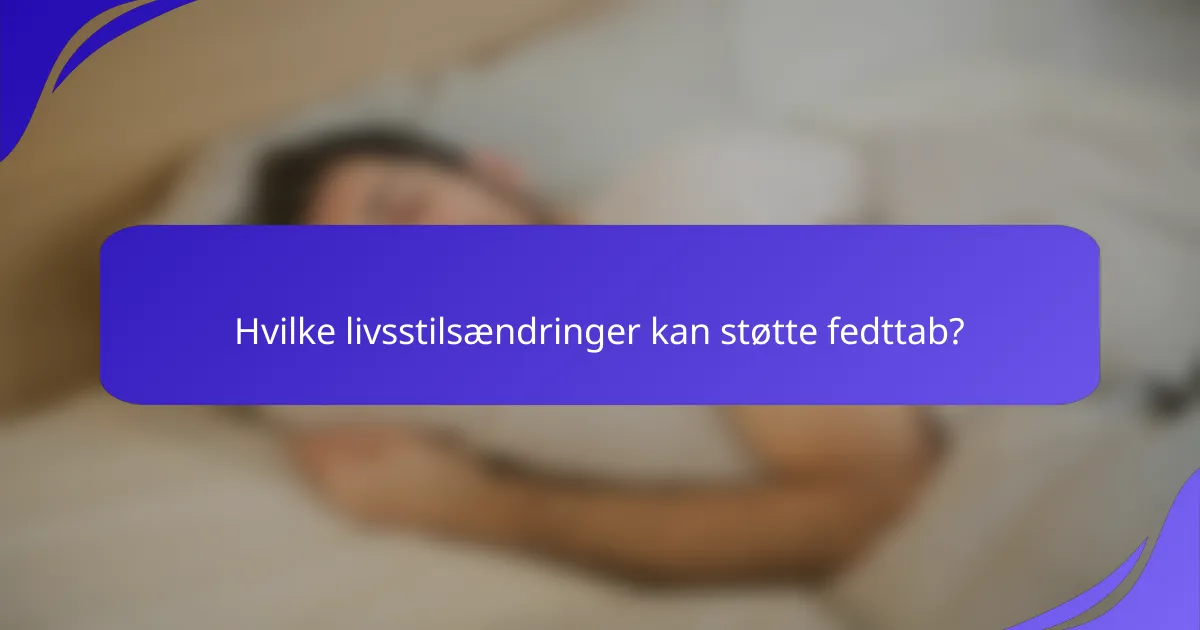 Hvilke livsstilsændringer kan støtte fedttab?
