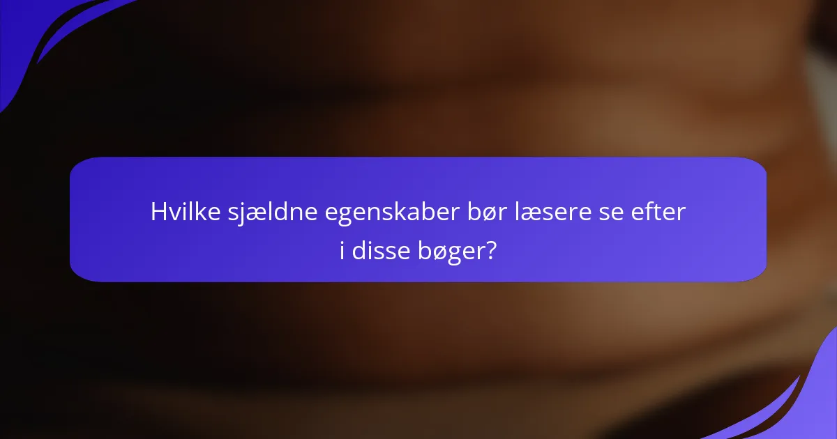 Hvilke sjældne egenskaber bør læsere se efter i disse bøger?