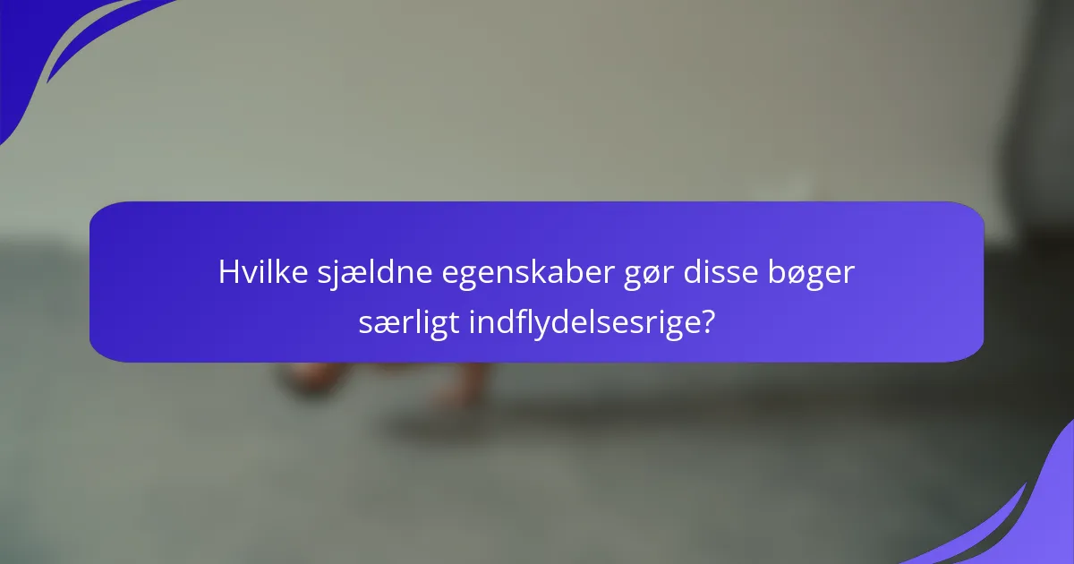 Hvilke sjældne egenskaber gør disse bøger særligt indflydelsesrige?