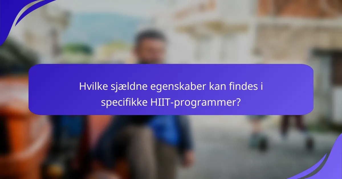 Hvilke sjældne egenskaber kan findes i specifikke HIIT-programmer?