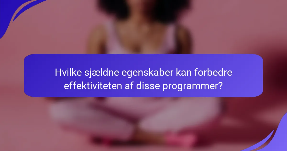 Hvilke sjældne egenskaber kan forbedre effektiviteten af disse programmer?