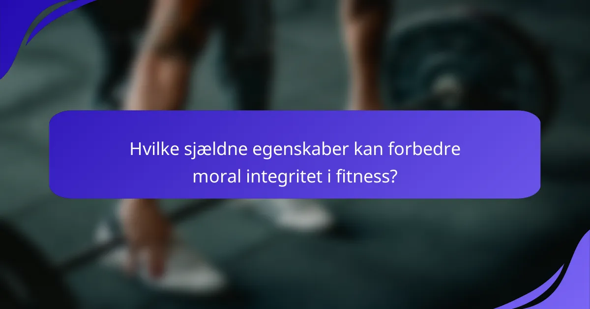 Hvilke sjældne egenskaber kan forbedre moral integritet i fitness?