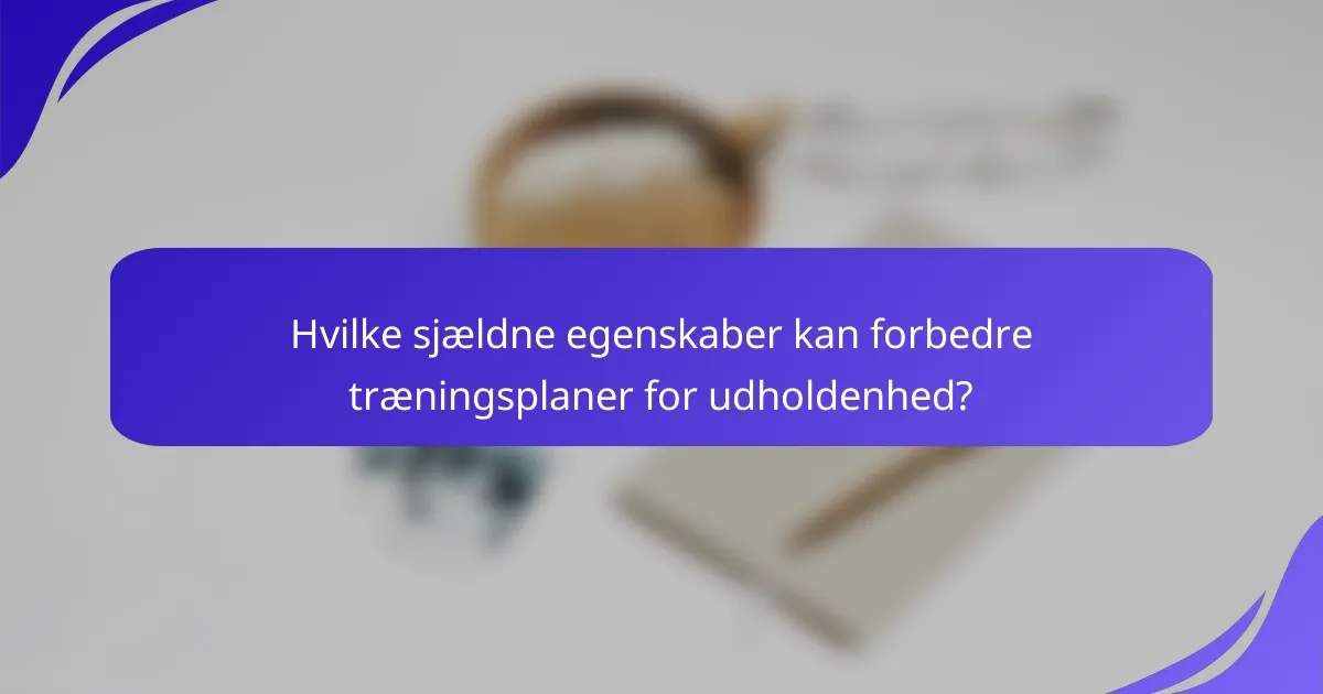 Hvilke sjældne egenskaber kan forbedre træningsplaner for udholdenhed?