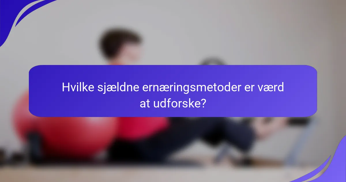 Hvilke sjældne ernæringsmetoder er værd at udforske?