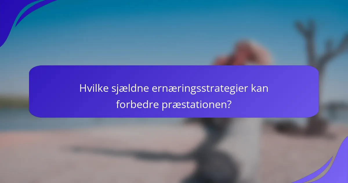 Hvilke sjældne ernæringsstrategier kan forbedre præstationen?