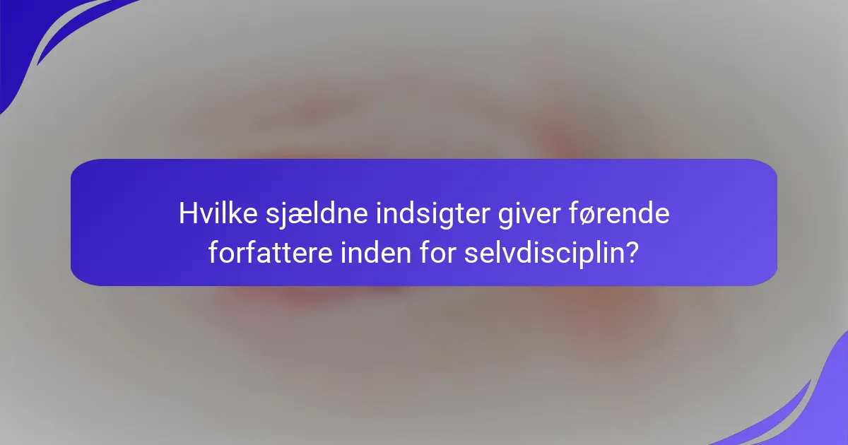 Hvilke sjældne indsigter giver førende forfattere inden for selvdisciplin?