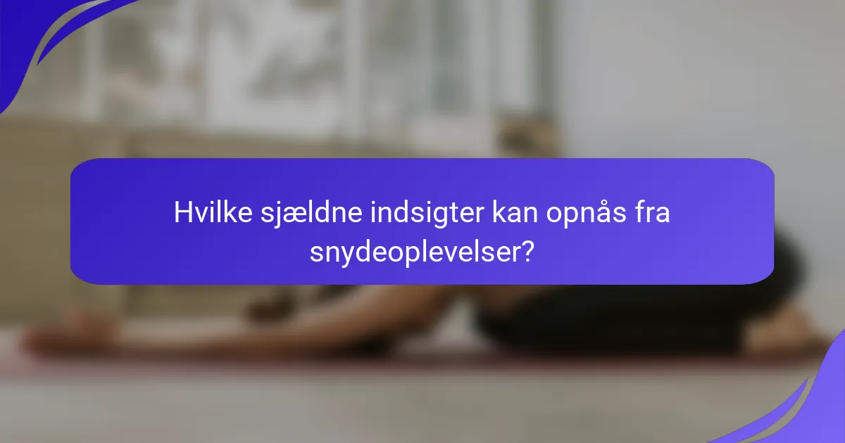 Hvilke sjældne indsigter kan opnås fra snydeoplevelser?