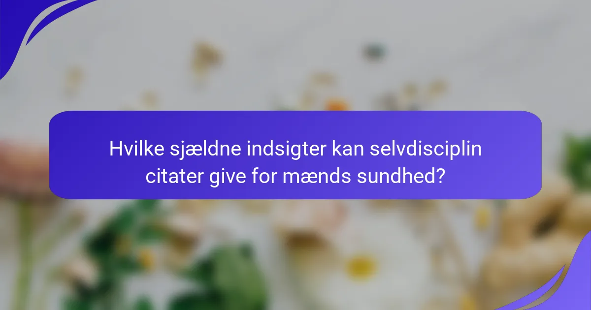 Hvilke sjældne indsigter kan selvdisciplin citater give for mænds sundhed?