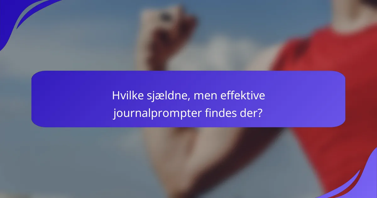 Hvilke sjældne, men effektive journalprompter findes der?