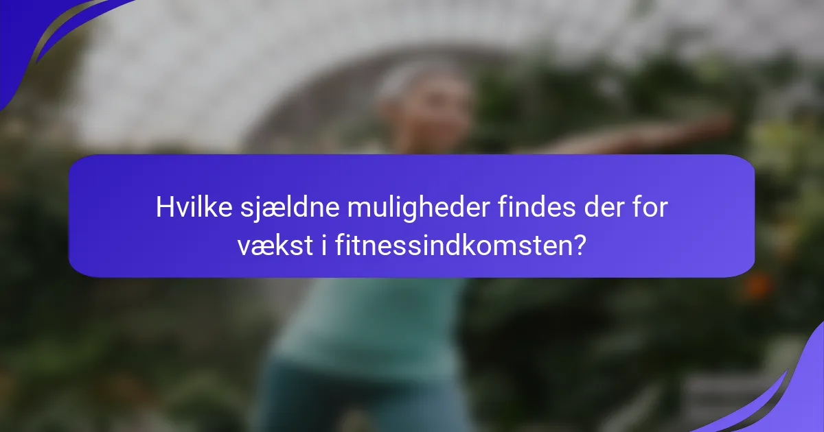 Hvilke sjældne muligheder findes der for vækst i fitnessindkomsten?