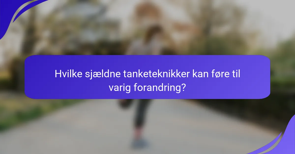 Hvilke sjældne tanketeknikker kan føre til varig forandring?