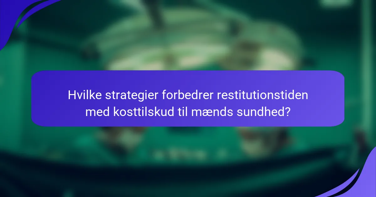 Hvilke strategier forbedrer restitutionstiden med kosttilskud til mænds sundhed?