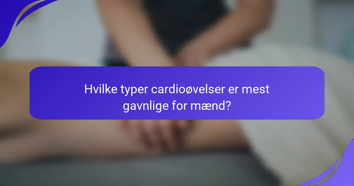 Hvilke typer cardioøvelser er mest gavnlige for mænd?